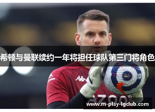 希顿与曼联续约一年将担任球队第三门将角色